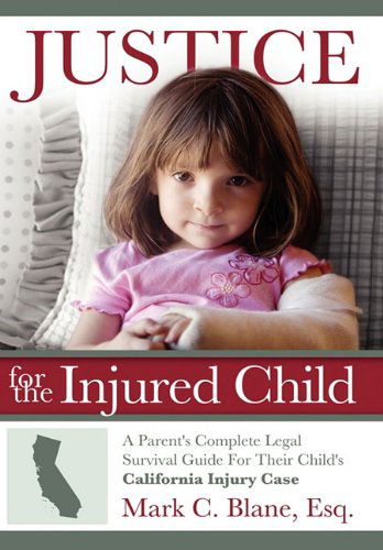 Cover for Mark C. Blane · Justice for the Injured Child: a Parent's Complete Legal Survival Guide for Their Child's California Injury Case (Hardcover Book) (2011)