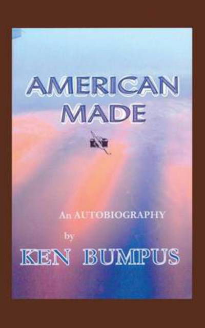 Cover for Ken Bumpus · American Made: an Autobiography (Paperback Book) (2013)