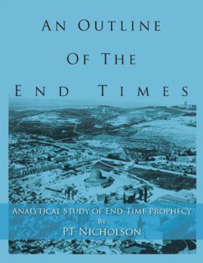 An Outline of the End Times - Pt Nicholson - Books - Partridge Publishing - 9781482861747 - December 15, 2016