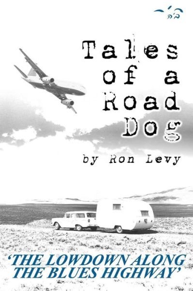 Tales of a Road Dog: the Lowdown Along the Blues Highway - Ron Levy - Libros - Createspace - 9781492154747 - 7 de noviembre de 2013