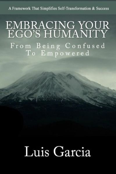 Embracing Your Ego's Humanity: from Being Confused to Empowered - Luis Garcia - Kirjat - Createspace - 9781496002747 - lauantai 22. helmikuuta 2014