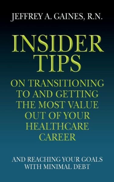 Cover for R N Jeffrey a Gaines · Insider Tips on Transitioning to and Getting the Most Value out of Your Healthcare Career: and Reaching Your Goals with Minimal Debt (Pocketbok) (2014)