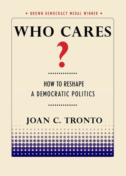 Cover for Joan C. Tronto · Who Cares?: How to Reshape a Democratic Politics - Brown Democracy Medal (Paperback Book) (2015)