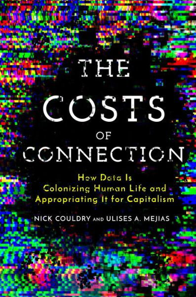 Cover for Nick Couldry · The Costs of Connection: How Data Is Colonizing Human Life and Appropriating It for Capitalism - Culture and Economic Life (Paperback Book) (2019)