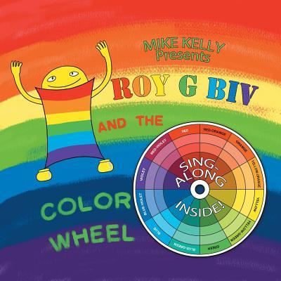 Roy G Biv and the Color Wheel - Mike Kelly - Books - Authorhouse - 9781504909747 - March 17, 2016