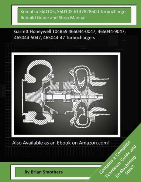 Cover for Brian Smothers · Komatsu S6d105, S6d105 6137828600 Turbocharger Rebuild Guide and Shop Manual: Garrett Honeywell T04b59 465044-0047, 465044-9047, 465044-5047, 465044-4 (Paperback Book) (2015)