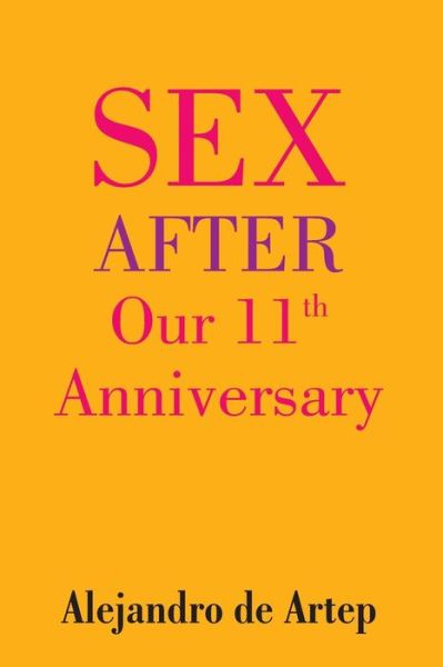 Sex After Our 11th Anniversary - Alejandro De Artep - Książki - Createspace - 9781508899747 - 20 maja 2015