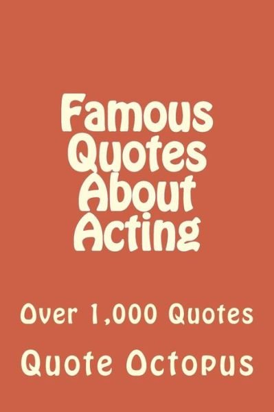 Cover for Quote Octopus · Famous Quotes About Acting: over 1,000 Quotes (Paperback Bog) (2015)