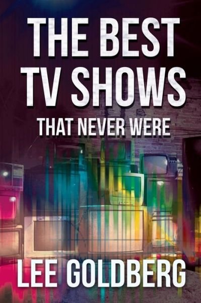 Cover for Lee Goldberg · The Best TV Shows That Never Were (Paperback Book) (2015)
