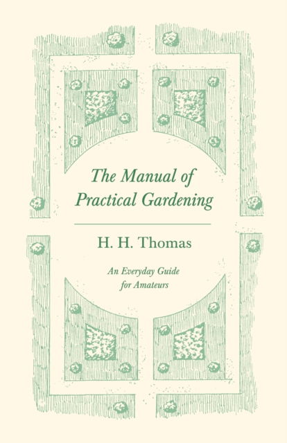 The Manual of Practical Gardening - An Everyday Guide for Amateurs - H H Thomas - Books - Read Books - 9781528714747 - February 5, 2020