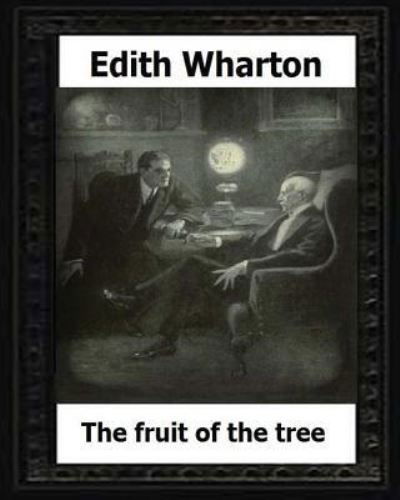 The Fruit of the Tree  by : Edith Wharton - Edith Wharton - Libros - Createspace Independent Publishing Platf - 9781530607747 - 18 de marzo de 2016