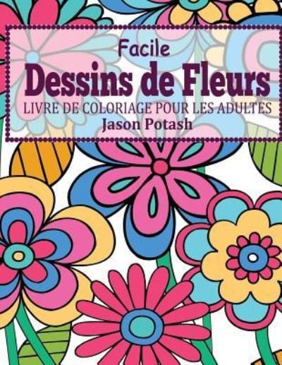 Cover for Jason Potash · Facile Dessins De Fleurs en Gros Caracteres : Livre de Coloriage Pour Les Adulte (Paperback Book) (2016)