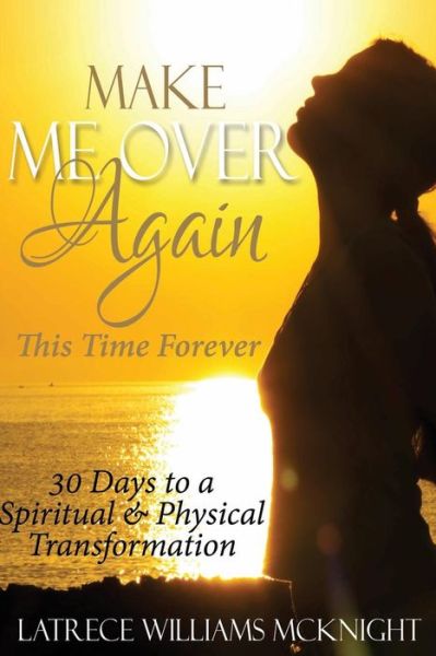 Cover for Latrece Williams McKnight · Make Me Over Again, This Time Forever (Paperback Book) (2016)