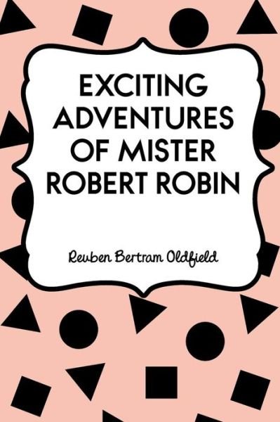 Cover for Reuben Bertram Oldfield · Exciting Adventures of Mister Robert Robin (Pocketbok) (2016)