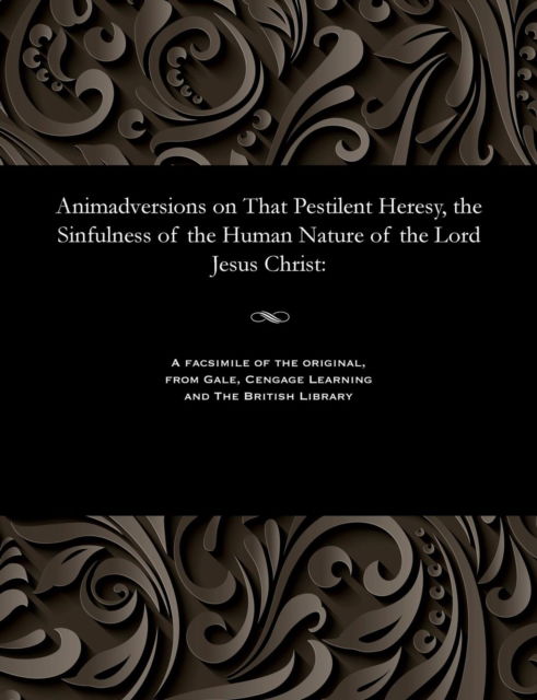 Cover for W H Colyer · Animadversions on That Pestilent Heresy, the Sinfulness of the Human Nature of the Lord Jesus Christ (Taschenbuch) (1901)