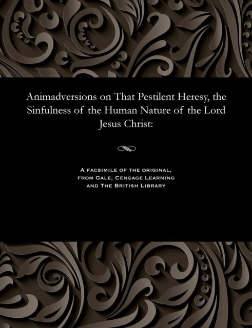 Cover for W H Colyer · Animadversions on That Pestilent Heresy, the Sinfulness of the Human Nature of the Lord Jesus Christ (Paperback Book) (1901)