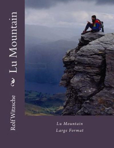 Lu Mountain - Rolf A. F. Witzsche - Bøger - Createspace Independent Publishing Platf - 9781536858747 - 3. august 2016