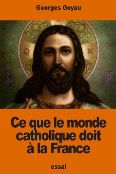 Cover for Georges Goyau · Ce que le monde catholique doit a la France (Paperback Book) (2016)