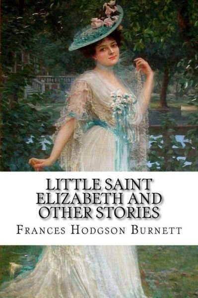 Cover for Frances Hodgson Burnett · Little Saint Elizabeth and Other Stories Frances Hodgson Burnett (Paperback Bog) (2016)