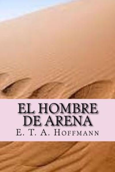 El hombre de arena - E T a Hoffmann - Kirjat - CreateSpace Independent Publishing Platf - 9781541005747 - perjantai 9. joulukuuta 2016