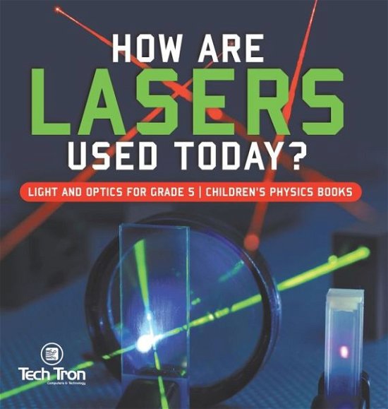 Cover for Tech Tron · How Are Lasers Used Today? Light and Optics for Grade 5 Children's Physics Books (Hardcover bog) (2021)