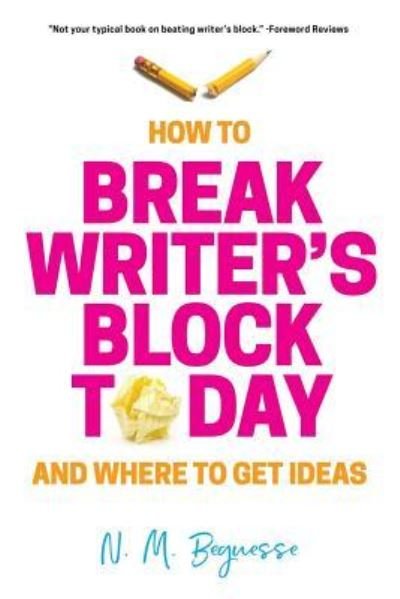 Cover for N M Beguesse · How to Break Writer's Block Today &amp; Where to Get Ideas (Paperback Bog) (2017)