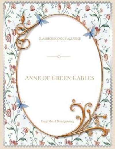Anne of Green Gables - Lucy Maud Montgomery - Books - Createspace Independent Publishing Platf - 9781548080747 - June 13, 2017