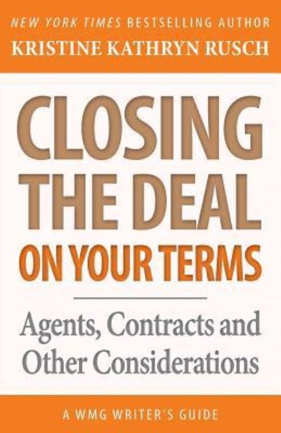 Closing the Deal...on Your Terms : Agents, Contracts, and Other Considerations - Kristine Kathryn Rusch - Books - WMG Publishing - 9781561467747 - December 1, 2016