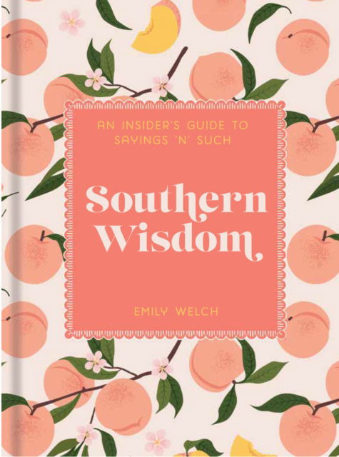 Cover for Emily Welch · Southern Wisdom: An Insider’s Guide to Sayings ’n’ Such (Hardcover Book) (2025)