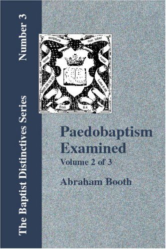 Paedobaptism Examined: with Replies - Abraham Booth - Books - Baptist Standard Bearer, Inc. - 9781579783747 - September 15, 2006