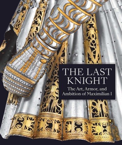 Cover for Pierre Terjanian · The Last Knight: The Art, Armor, and Ambition of Maximilian I (Gebundenes Buch) (2019)