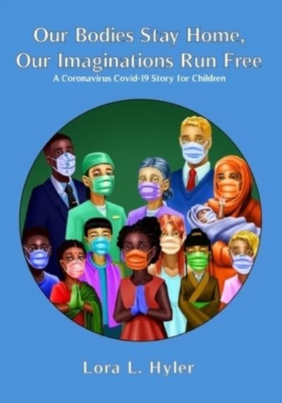 Cover for Lora L Hyler · Our Bodies Stay Home, Our Imaginations Run Free: A Coronavirus COVID-19 Story for Children (Pocketbok) (2020)