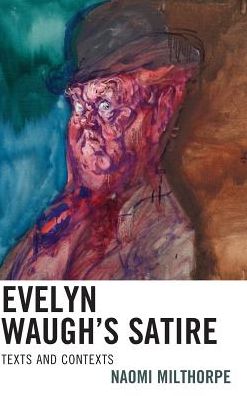 Cover for Naomi Milthorpe · Evelyn Waugh’s Satire: Texts and Contexts (Hardcover Book) (2016)