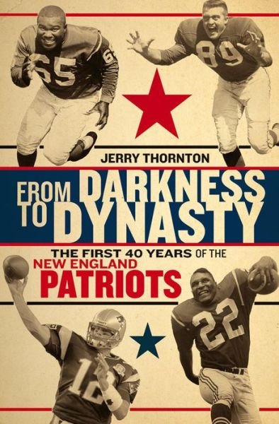 Cover for Jerry Thornton · From Darkness to Dynasty: The First 40 Years of the New England Patriots (Hardcover Book) (2016)