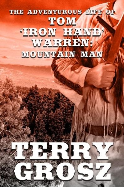 The Adventurous Life of Tom Iron Hand Warren - Terry Grosz - Böcker - Wolfpack Publishing - 9781629187747 - 21 maj 2018