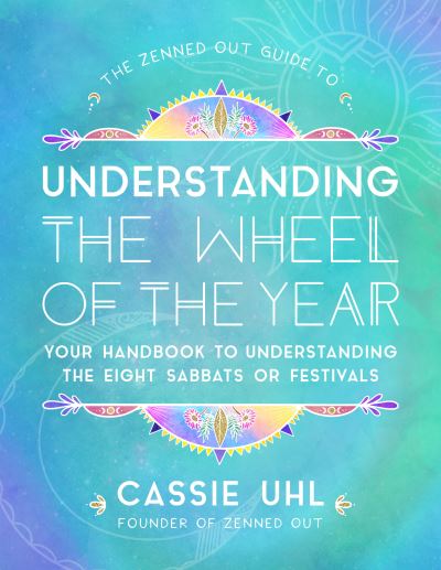 Cover for Cassie Uhl · The Zenned Out Guide to Understanding  the Wheel of the Year : Volume 5: Your Handbook to Honoring the Eight Seasonal Celebrations (Hardcover Book) (2021)