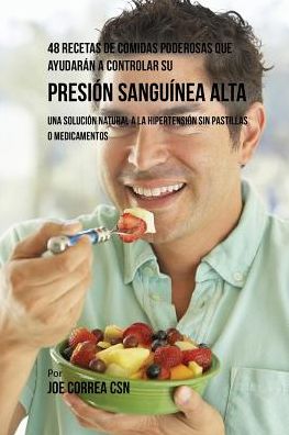 Cover for Joe Correa · 48 Recetas De Comidas Poderosas Que Ayudaran A Controlar Su Presion Sanguinea Alta (Paperback Book) (2016)