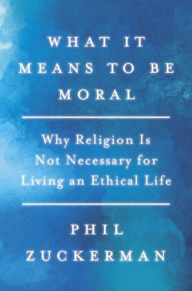 Cover for Phil Zuckerman · What It Means to Be Moral: Why Religion Is Not Necessary for Living an Ethical Life (Gebundenes Buch) (2019)