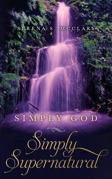 Cover for Serena S. McClary · Simply God, Simply Supernatural (Paperback Book) (2018)