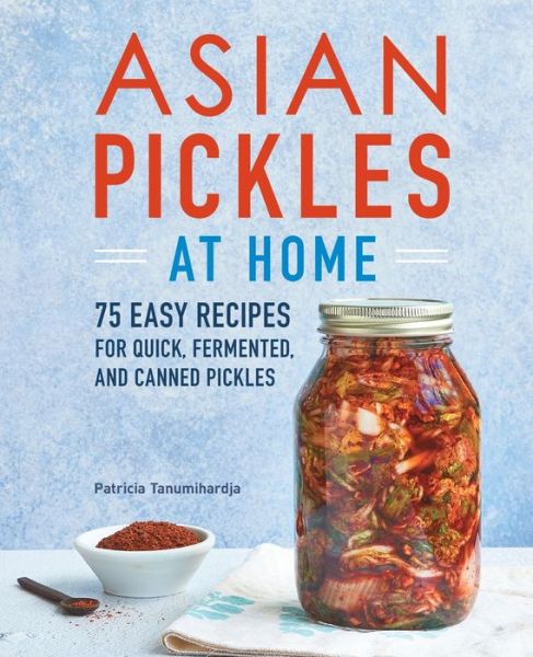 Asian Pickles at Home - Patricia Tanumihardja - Boeken - Rockridge Press - 9781647390747 - 21 juli 2020