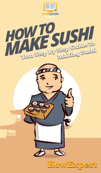 Cover for Howexpert · How To Make Sushi (Hardcover Book) (2020)