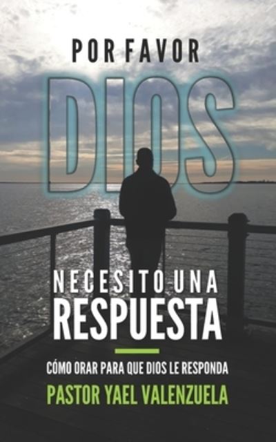 Cover for Yael Valenzuela · Por Favor Dios Necesito Una Respuesta (Paperback Book) (2019)