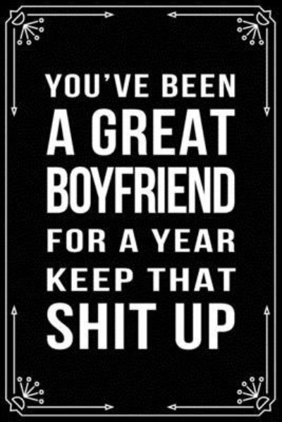 You've Been a Great Boyfriend for a Year, Keep That Shit Up - Bfsc Publishing - Boeken - Independently Published - 9781699007747 - 10 oktober 2019