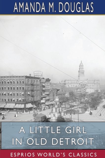 Cover for Amanda M Douglas · A Little Girl in Old Detroit (Esprios Classics) (Paperback Book) (2024)
