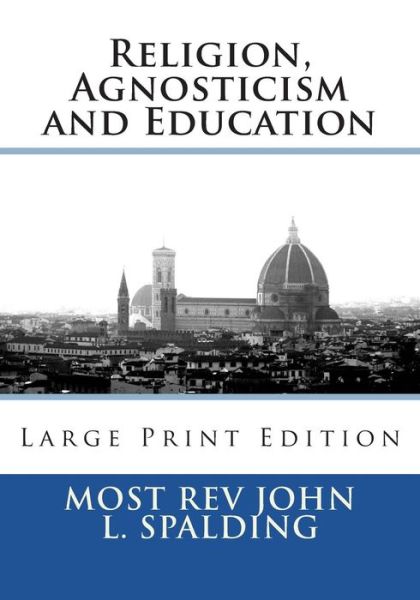 Cover for Most Rev John L Spalding · Religion, Agnosticism and Education (Paperback Book) (2018)