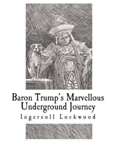 Baron Trump's Marvellous Underground Journey - Ingersoll Lockwood - Książki - Createspace Independent Publishing Platf - 9781725922747 - 20 sierpnia 2018