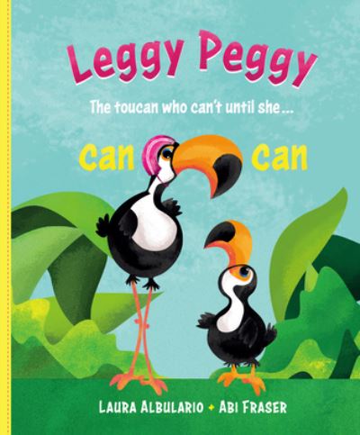 Cover for Laura Albulario · Leggy Peggy: The toucan who can't, until she cancan (Hardcover Book) (2022)