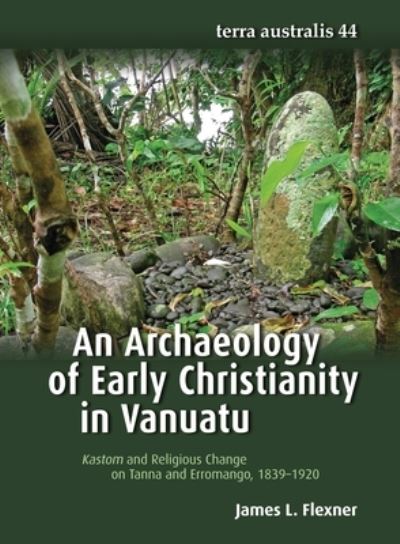 Cover for James L. Flexner · An Archaeology of Early Christianity in Vanuatu (Book) (2016)