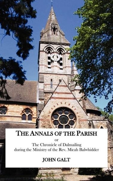Cover for John Galt · The Annals of the Parish or the Chronicle of Dalmailing During the Ministry of the Rev. Micah Balwhidder (Hardcover Book) (2012)