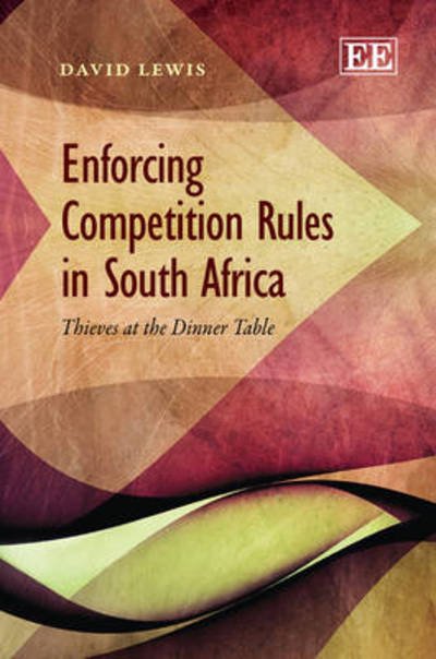 Cover for David Lewis · Enforcing Competition Rules in South Africa: Thieves at the Dinner Table (Gebundenes Buch) (2013)